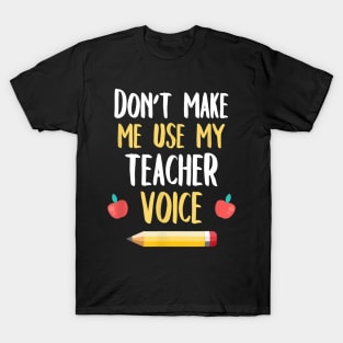 School Teaching Shirt Don't Make Me Use My Teacher Voice T-Shirt